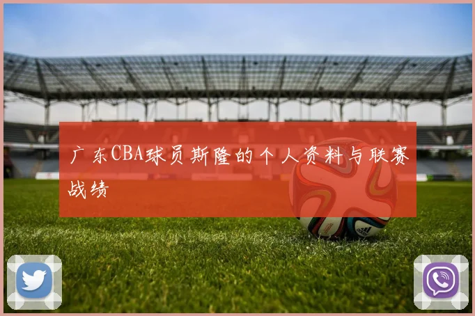 广东CBA球员斯隆的个人资料与联赛战绩